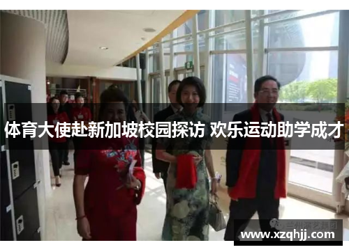 体育大使赴新加坡校园探访 欢乐运动助学成才